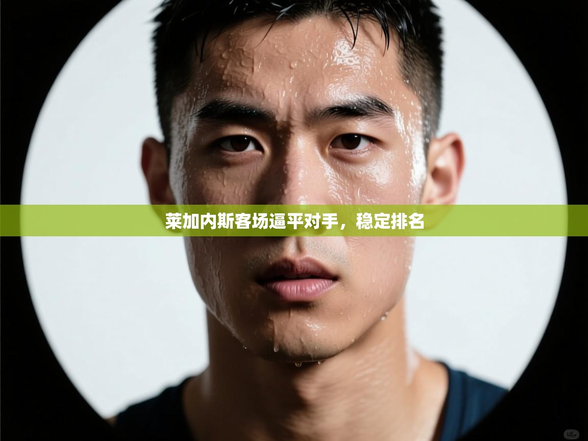 开云体育登录入口网址-莱加内斯客场逼平对手,稳定排名 第3张