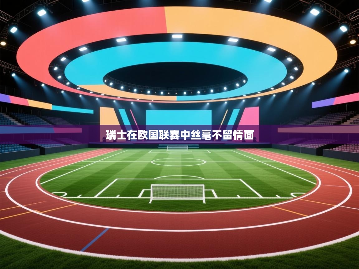 云开体育app官网入口-瑞士在欧国联赛中丝毫不留情面  第3张